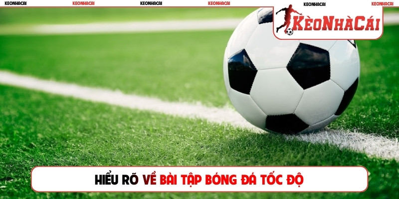 Hiểu rõ về bài tập bóng đá tốc độ