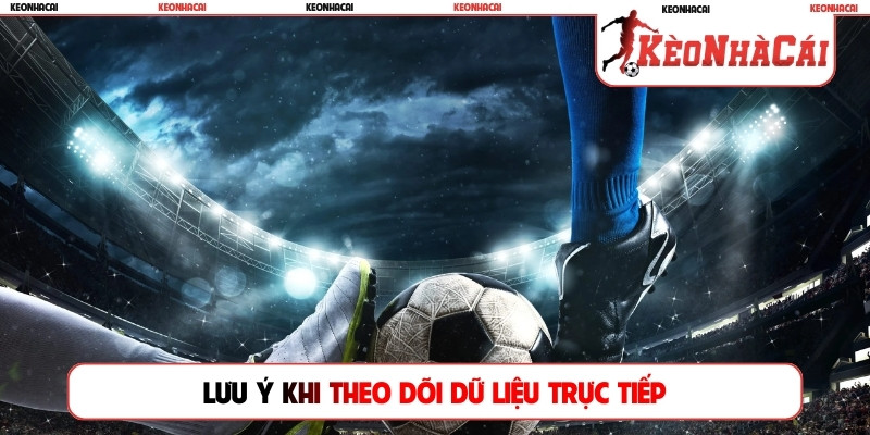 Lưu ý khi theo dõi dữ liệu trực tiếp