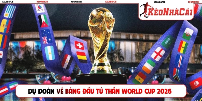 Dự đoán về bảng đấu tử thần World Cup 2026