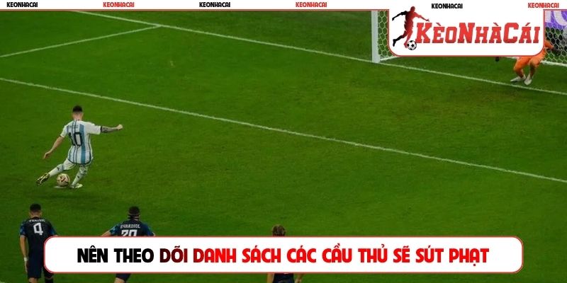 Nên theo dõi danh sách các cầu thủ sẽ sút phạt