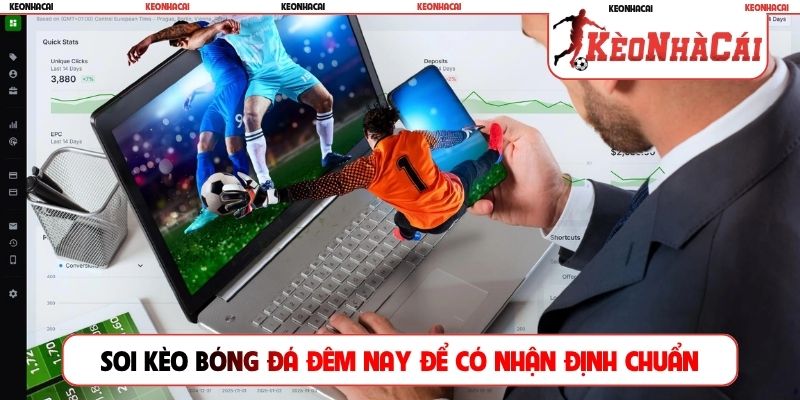 Soi kèo bóng đá đêm nay để có nhận định chuẩn
