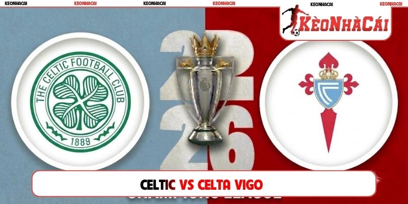 Soi Kèo Celtic Vs Celta Vigo 02H00, 23/10, Europa League