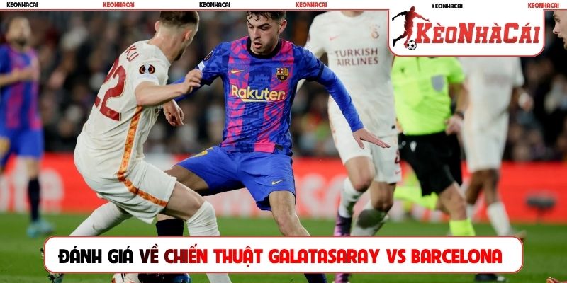 Đánh giá về chiến thuật Galatasaray vs Barcelona
