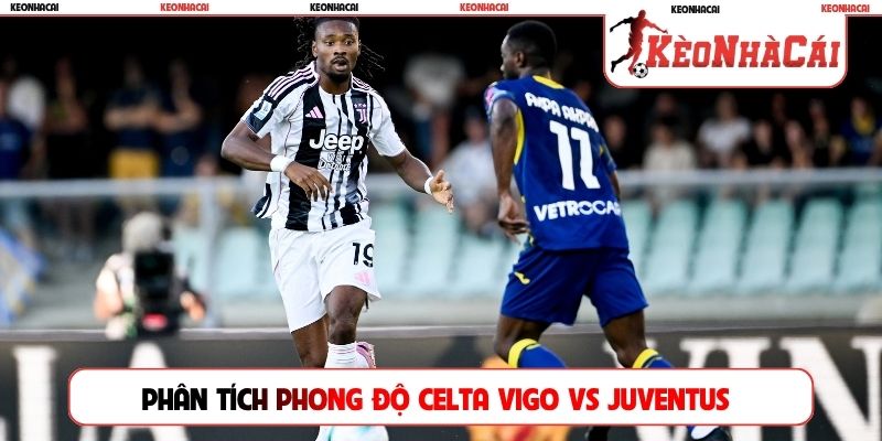 Phân tích phong độ Celta Vigo vs Juventus