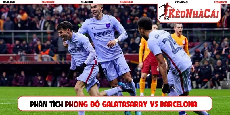 Phân tích phong độ Galatasaray vs Barcelona